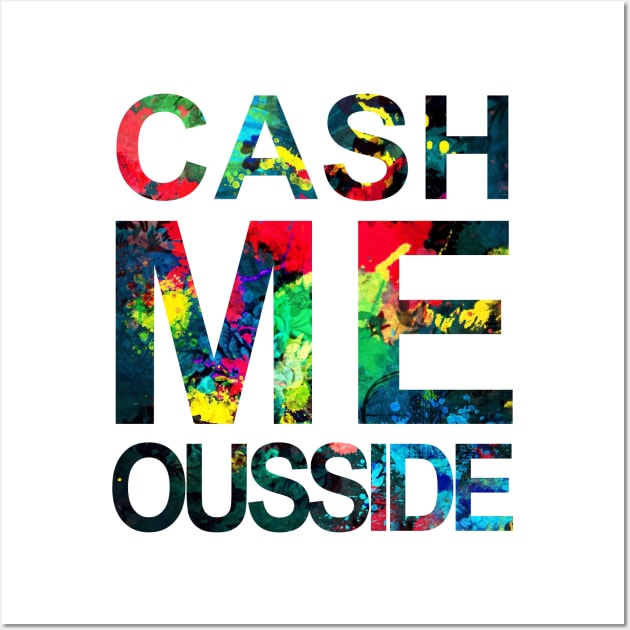 Cash Me Ousside Wall Art by Widmore